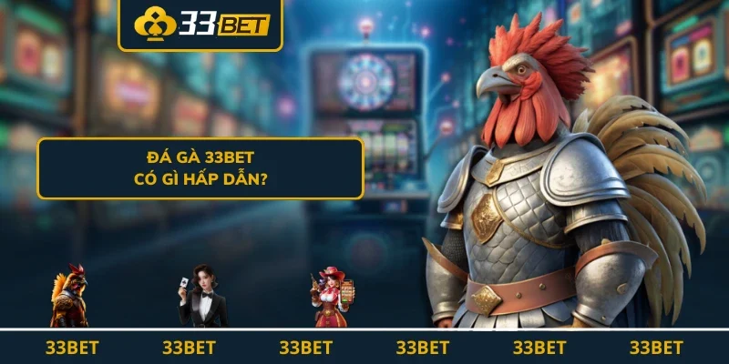 Đá gà 33BET có gì hấp dẫn?