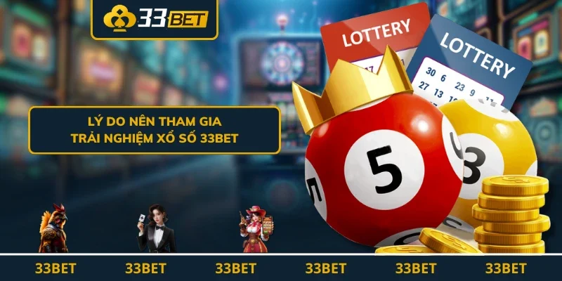 Lý do nên tham gia trải nghiệm xổ số 33BET