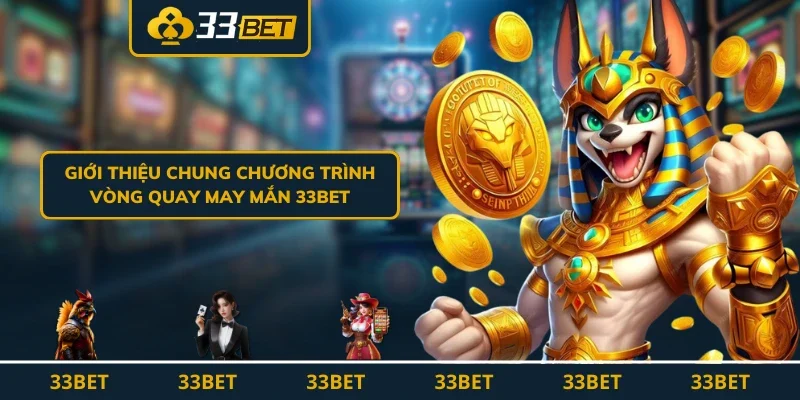 Giới thiệu chung chương trình Vòng Quay May Mắn 33BET