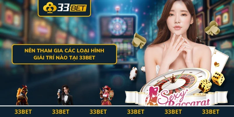 Nên tham gia các loại hình giải trí nào tại 33BET