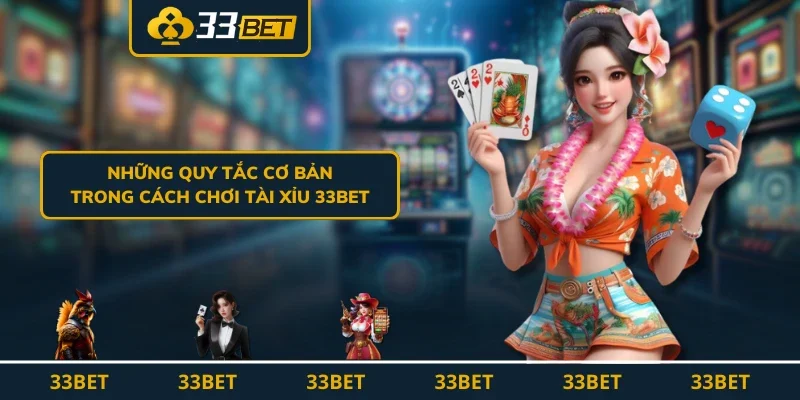 Những quy tắc cơ bản trong cách chơi tài xỉu 33BET